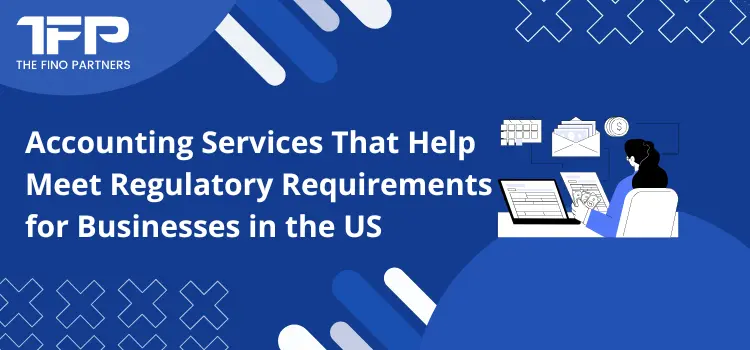 Accounting Services That Help Meet Regulatory Requirements for Businesses in the US